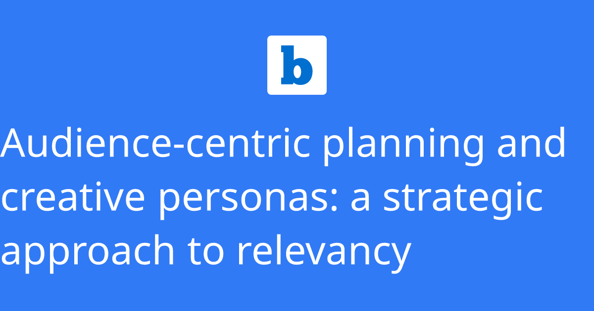 Audience-centric planning and creative personas: a strategic approach ...
