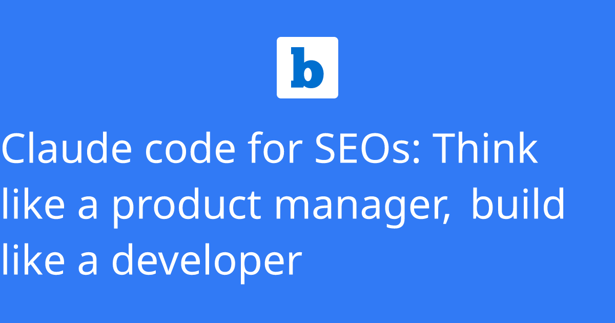 Claude code for SEOs: Think like a product manager, build like a developer