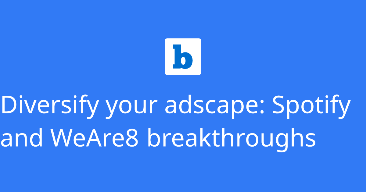 Diversify your adscape: Spotify and WeAre8 breakthroughs