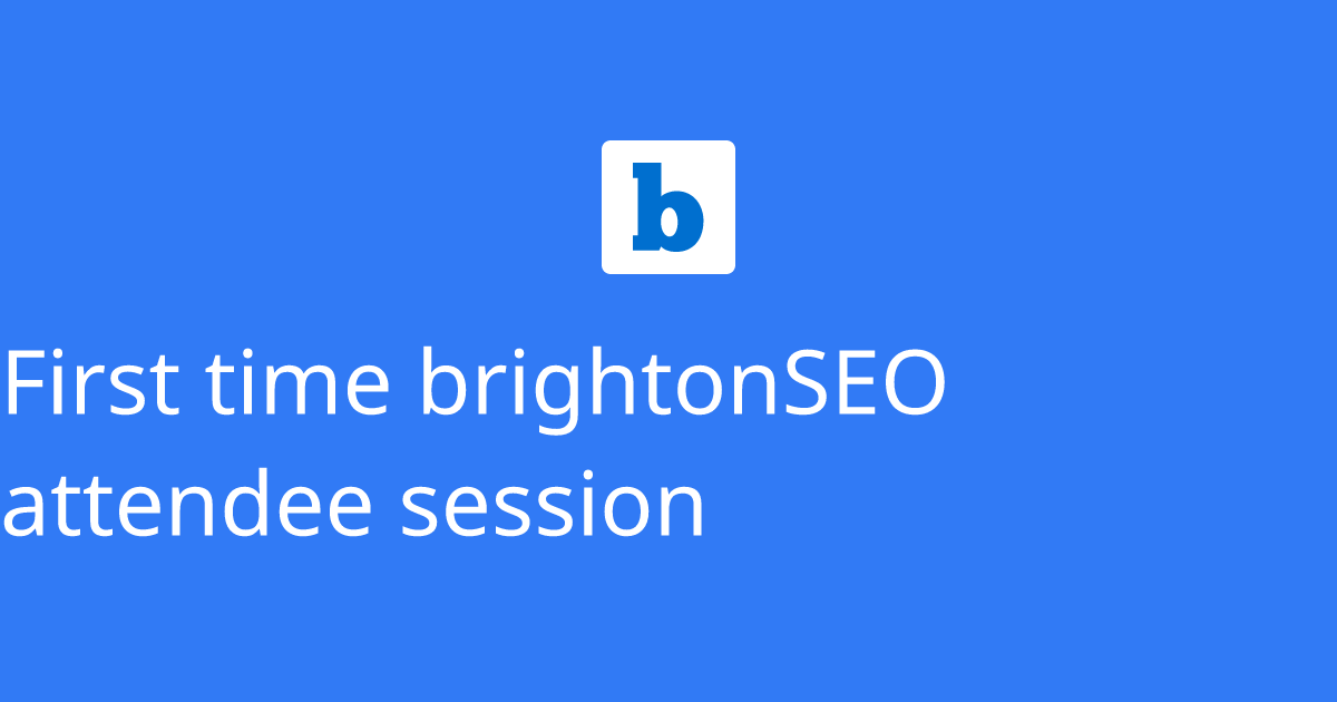First time brightonSEO attendee session