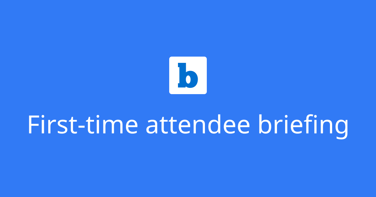 First-time attendee briefing
