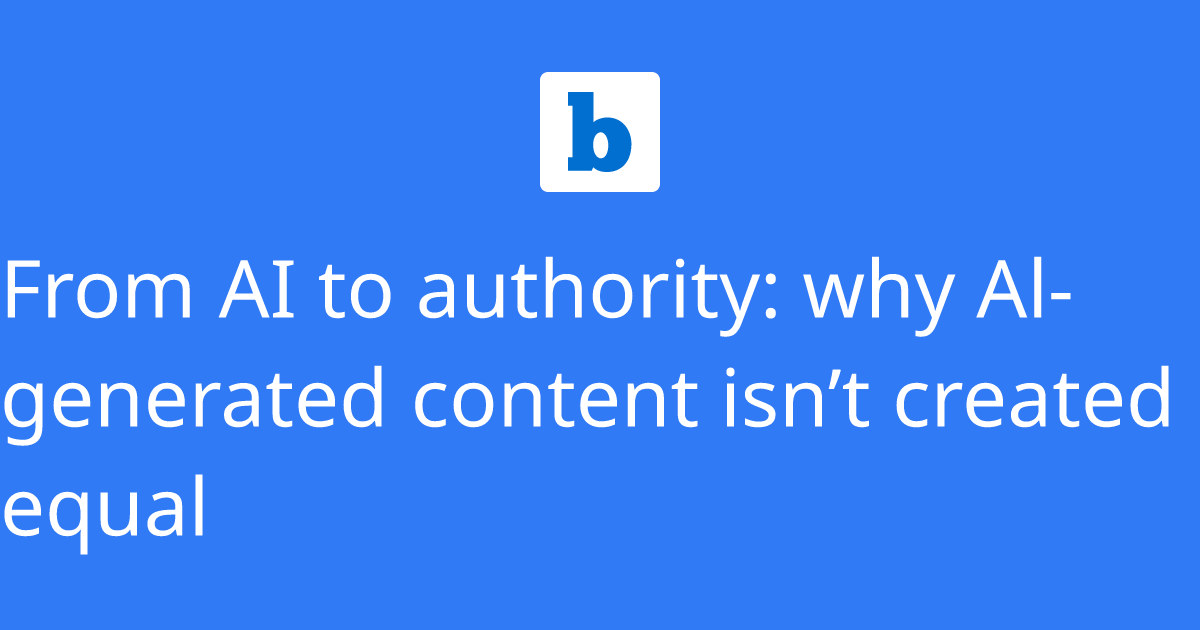 From AI to authority: why Al-generated content isn’t created equal
