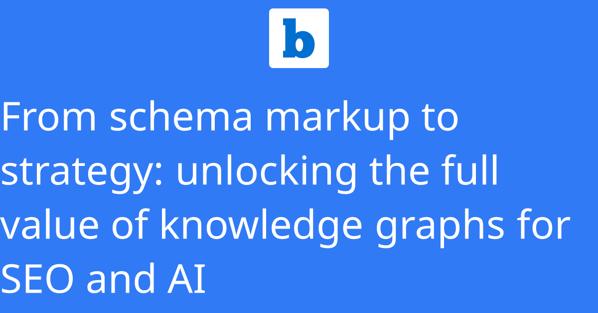 From schema markup to strategy: unlocking the full value of knowledge ...