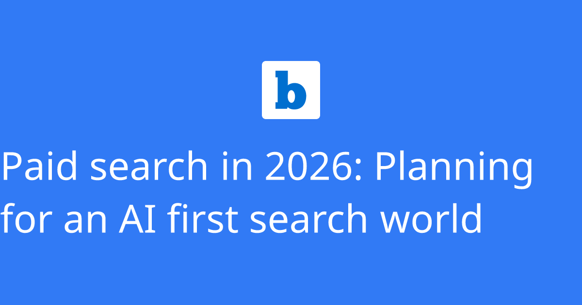 Paid search in 2026: Planning for an AI first search world