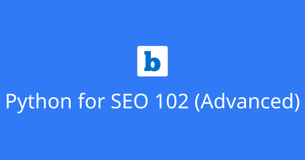 Python for SEO 102 (Advanced)