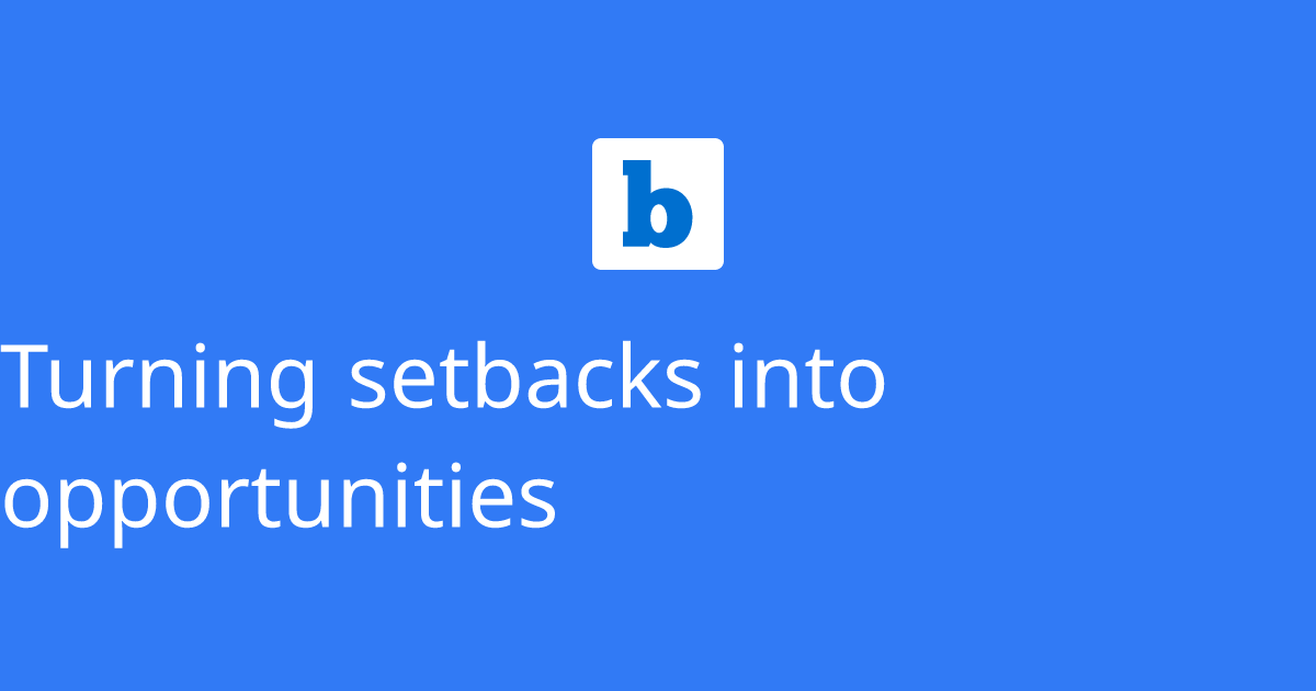 Turning Setbacks Into Opportunities