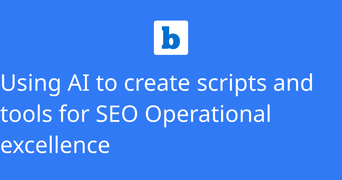 Using AI to create scripts and tools for SEO Operational excellence