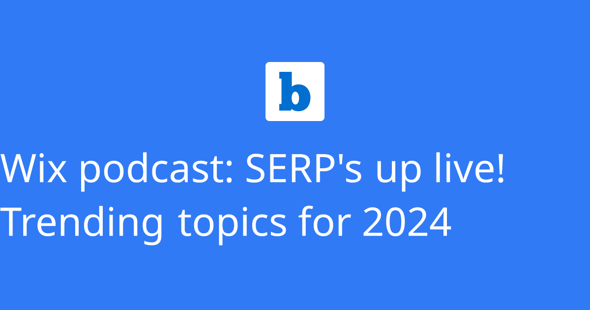 Wix podcast SERP's up live! Trending topics for 2024